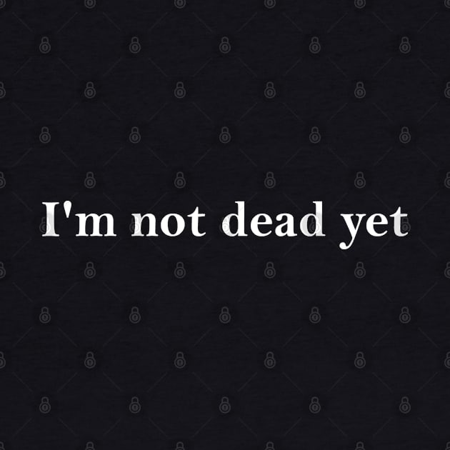 I'm Not Dead Yet by The Lamante Quote